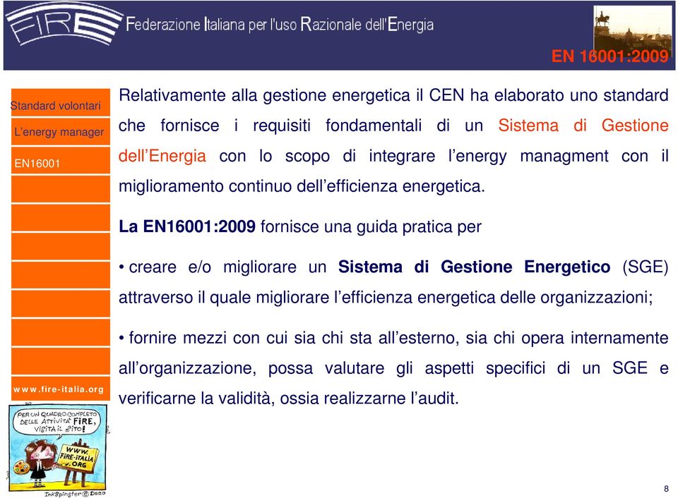 La :2009 fornisce una guida pratica per creare e/o migliorare un Sistema di Gestione Energetico (SGE) attraverso il quale migliorare l efficienza energetica