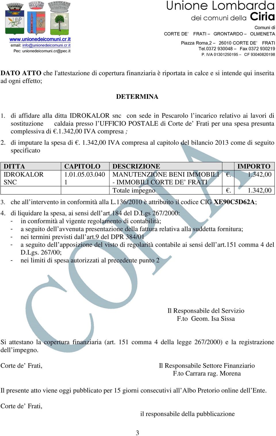 342,00 IVA compresa ; 2. di imputare la spesa di. 1.342,00 IVA compresa al capitolo del bilancio 2013 come di seguito specificato DITTA CAPITOLO DESCRIZIONE IMPORTO IDROKALOR 1.01.05.03.