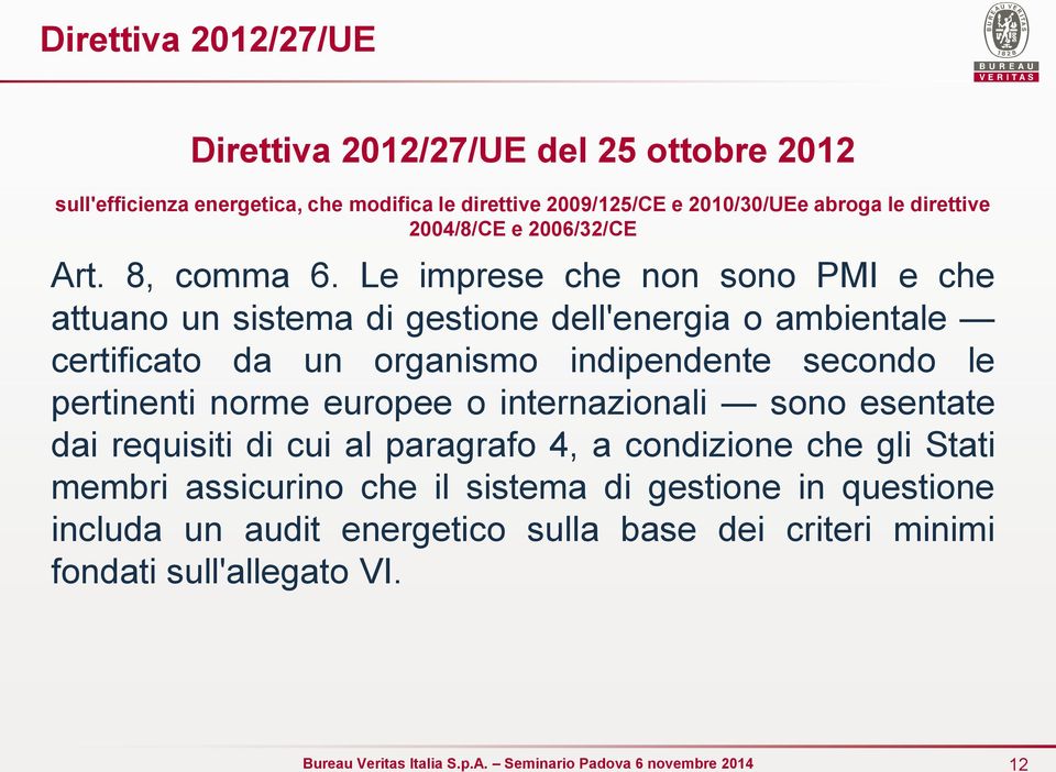 Le imprese che non sono PMI e che attuano un sistema di gestione dell'energia o ambientale certificato da un organismo indipendente secondo le