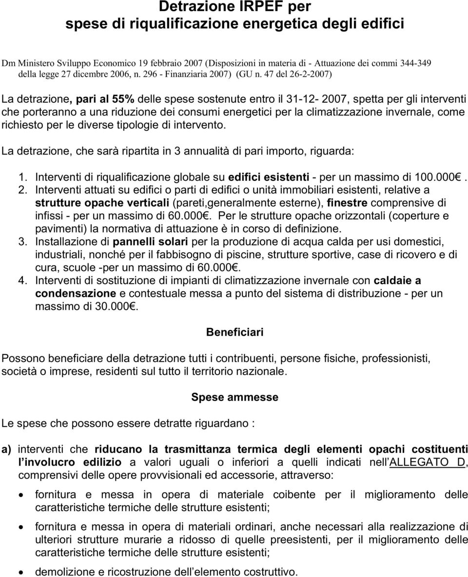 47 del 26-2-2007) La detrazione, pari al 55% delle spese sostenute entro il 31-12- 2007, spetta per gli interventi che porteranno a una riduzione dei consumi energetici per la climatizzazione