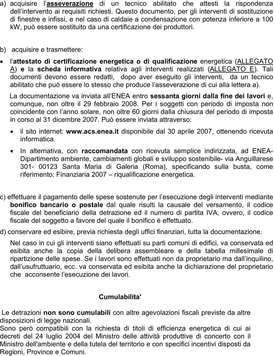 produttori. b) acquisire e trasmettere: l attestato di certificazione energetica o di qualificazione energetica (ALLEGATO A) e la scheda informativa relativa agli interventi realizzati (ALLEGATO E).