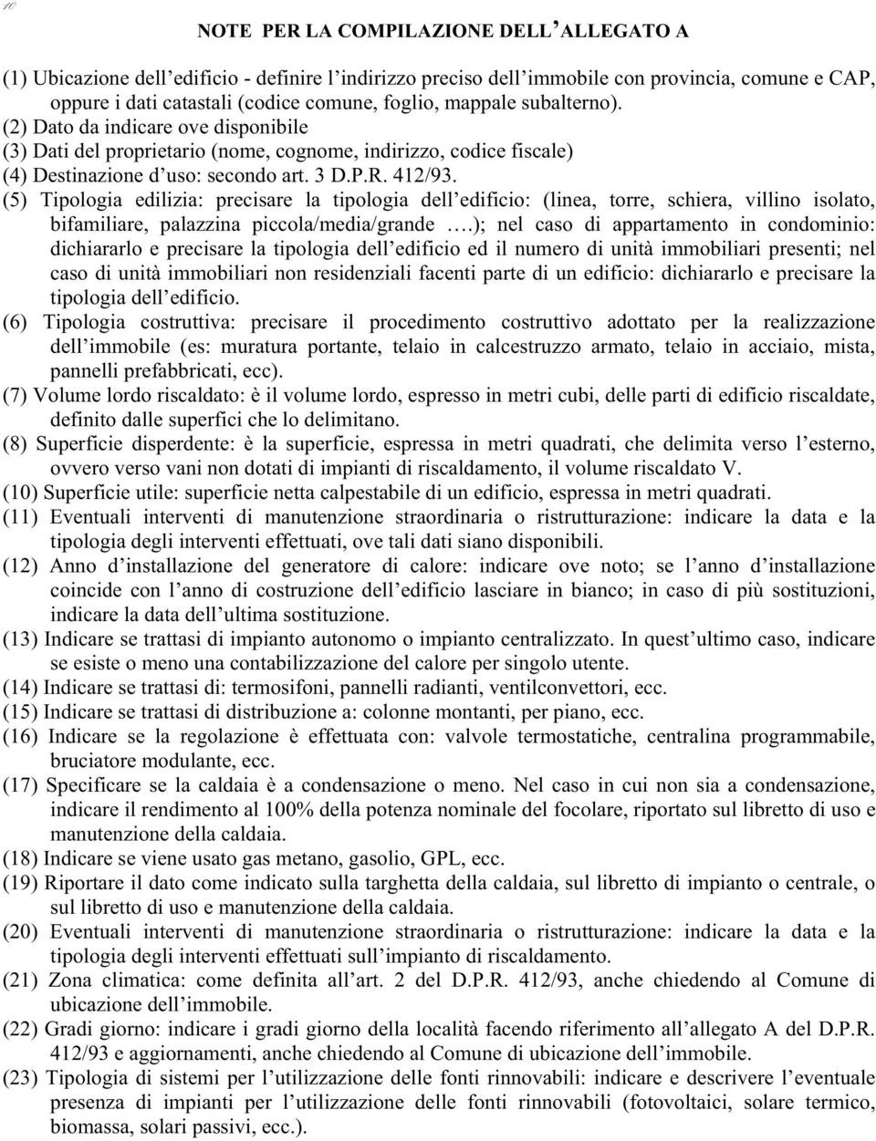 (5) Tipologia edilizia: precisare la tipologia dell edificio: (linea, torre, schiera, villino isolato, bifamiliare, palazzina piccola/media/grande.