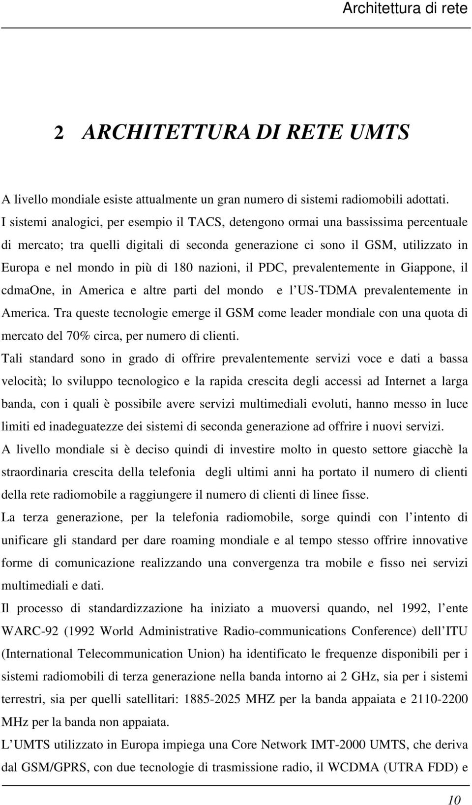 180 nazioni, il PDC, prevalentemente in Giappone, il cdmaone, in America e altre parti del mondo e l US-TDMA prevalentemente in America.