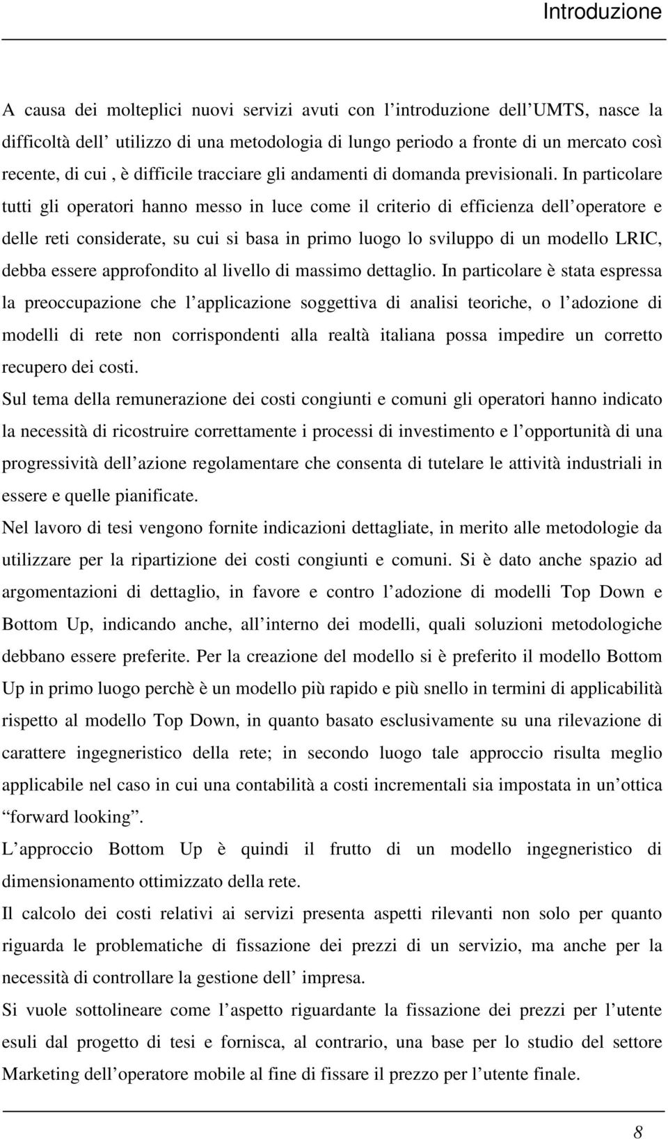 In particolare tutti gli operatori hanno messo in luce come il criterio di efficienza dell operatore e delle reti considerate, su cui si basa in primo luogo lo sviluppo di un modello LRIC, debba