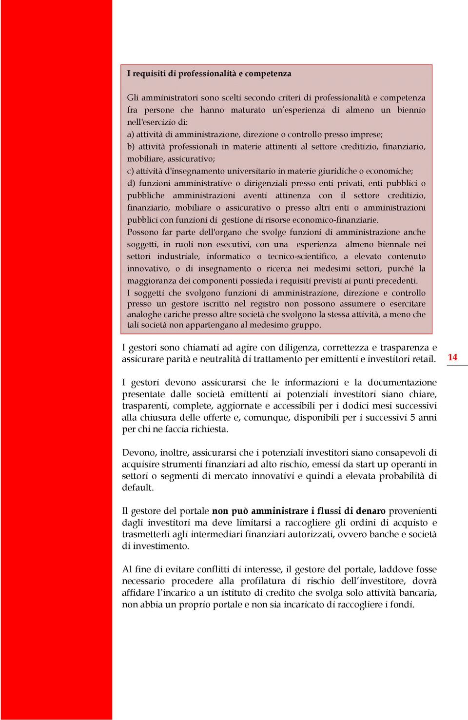 attività d'insegnamento universitario in materie giuridiche o economiche; d) funzioni amministrative o dirigenziali presso enti privati, enti pubblici o pubbliche amministrazioni aventi attinenza con