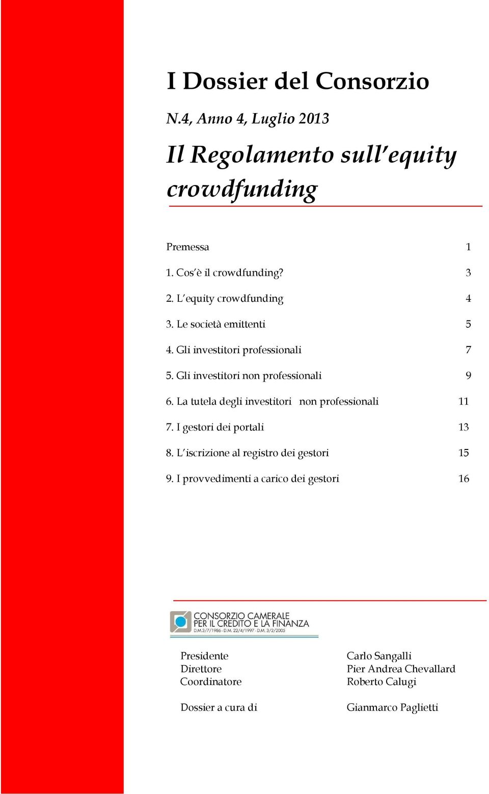 La tutela degli investitori non professionali 11 7. I gestori dei portali 13 8. L iscrizione al registro dei gestori 15 9.