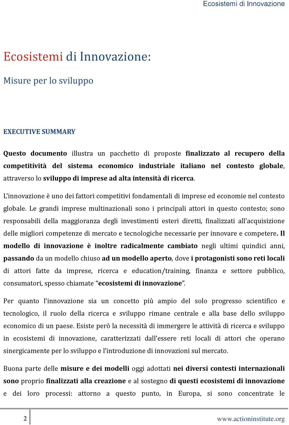 Le grandi imprese multinazionali sono i principali attori in questo contesto; sono responsabili della maggioranza degli investimenti esteri diretti, finalizzati all acquisizione delle migliori