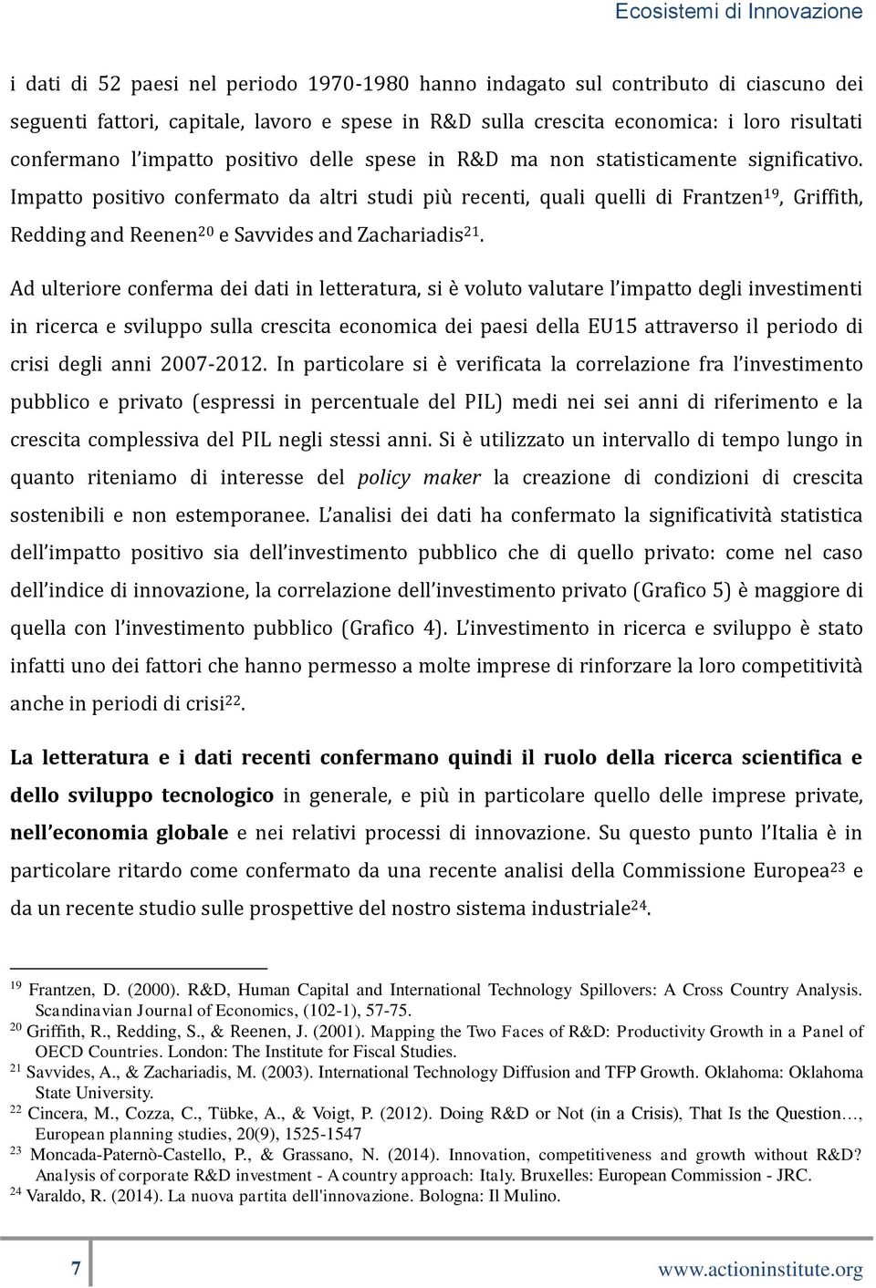 Impatto positivo confermato da altri studi più recenti, quali quelli di Frantzen 19, Griffith, Redding and Reenen 20 e Savvides and Zachariadis 21.