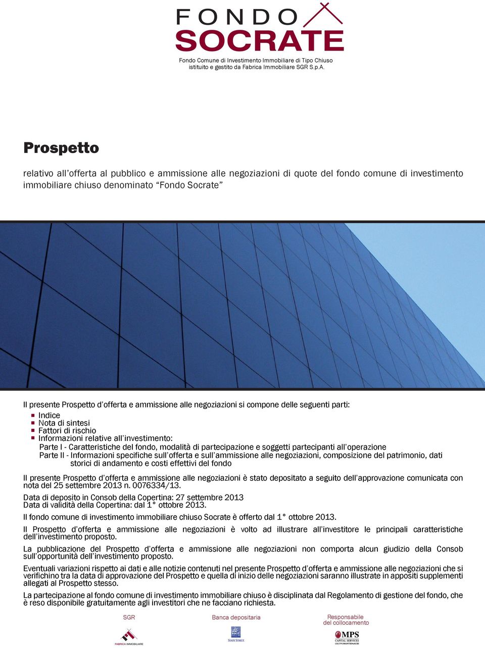 ammissione alle negoziazioni si compone delle seguenti parti: Indice Nota di sintesi Fattori di rischio Informazioni relative all investimento: Parte I - Caratteristiche del fondo, modalità di