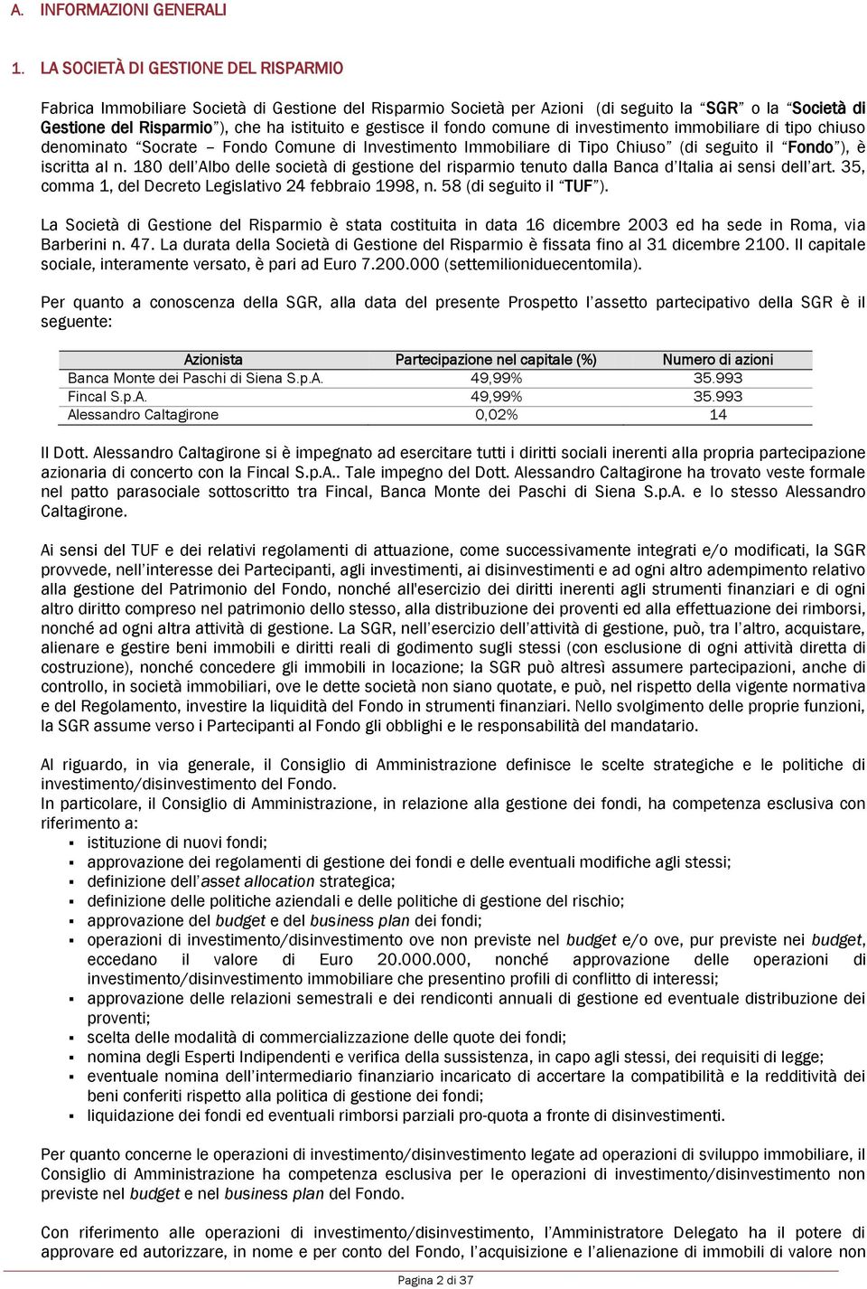 il fondo comune di investimento immobiliare di tipo chiuso denominato Socrate Fondo Comune di Investimento Immobiliare di Tipo Chiuso (di seguito il Fondo ), è iscritta al n.