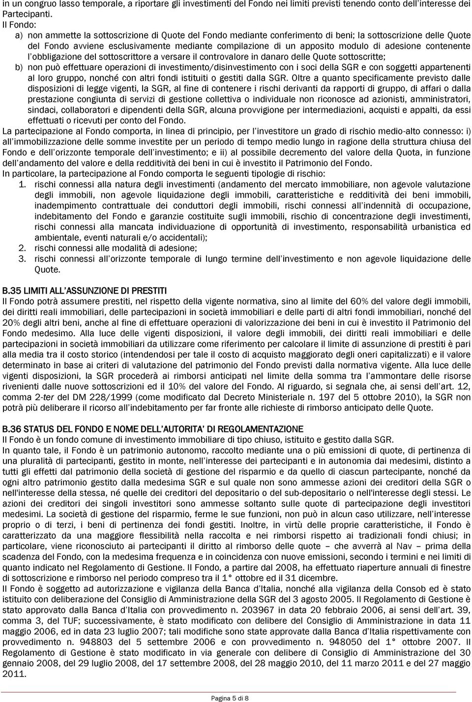 di adesione contenente l obbligazione del sottoscrittore a versare il controvalore in danaro delle Quote sottoscritte; b) non può effettuare operazioni di investimento/disinvestimento con i soci