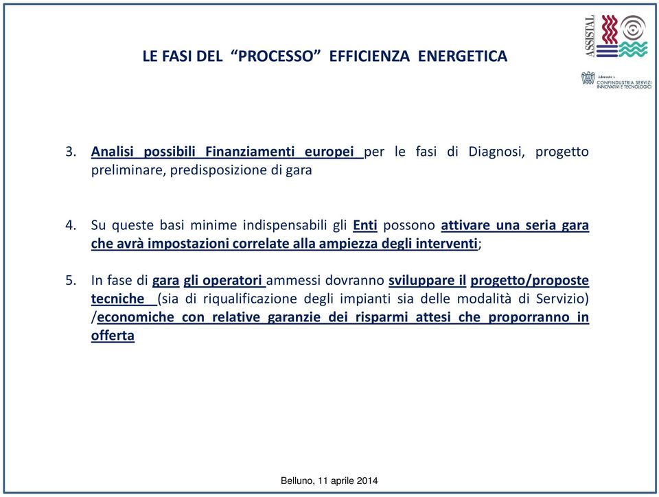 Su queste basi minime indispensabili gli Enti possono attivare una seria gara che avrà impostazioni correlate alla ampiezza degli