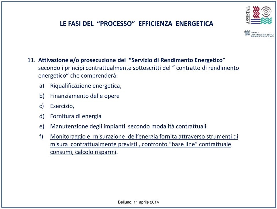 rendimento energetico che comprenderà: a) Riqualificazione energetica, b) Finanziamento delle opere c) Esercizio, d) Fornitura di