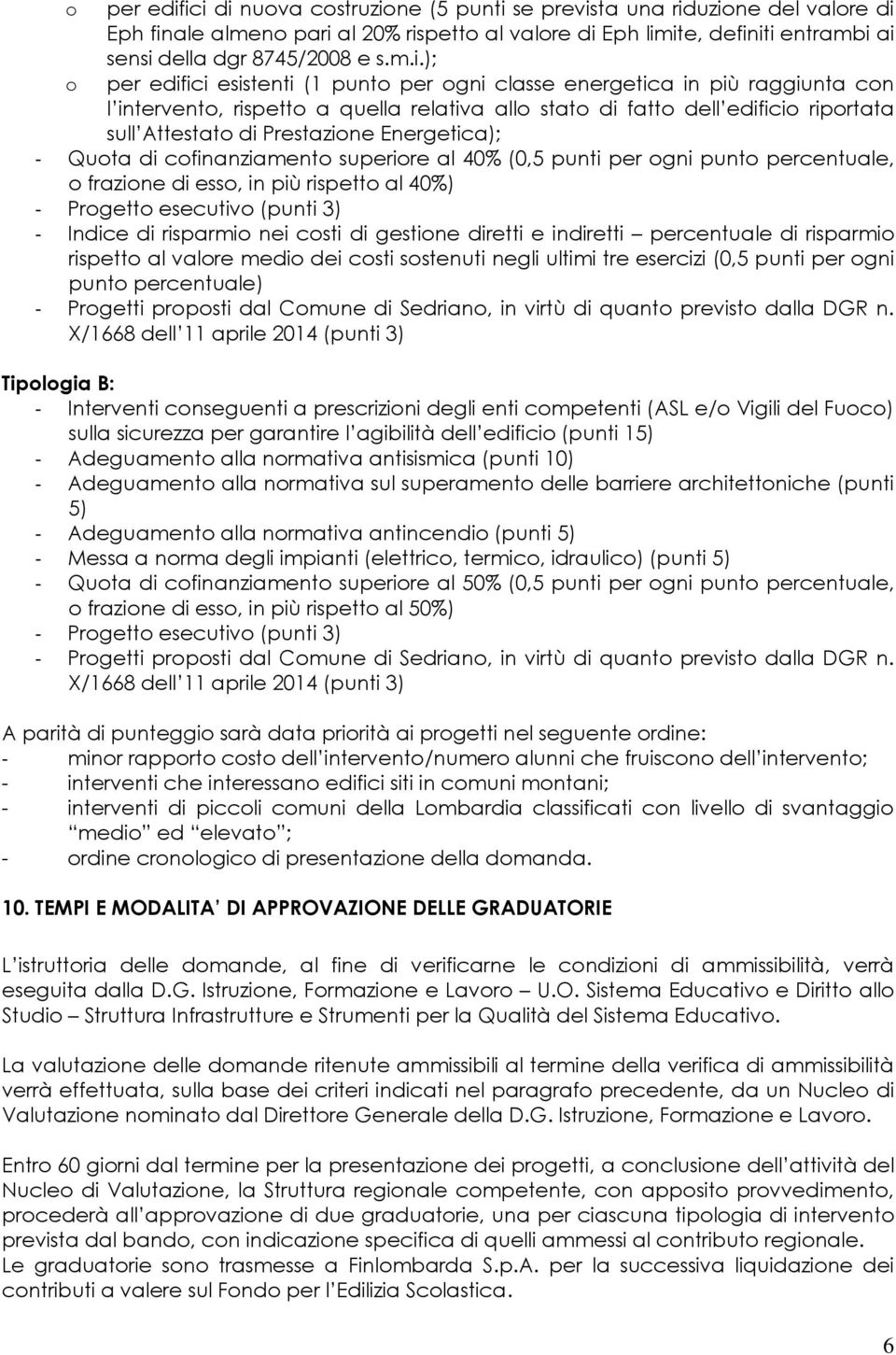 ); per edifici esistenti (1 punto per ogni classe energetica in più raggiunta con l intervento, rispetto a quella relativa allo stato di fatto dell edificio riportata sull Attestato di Prestazione