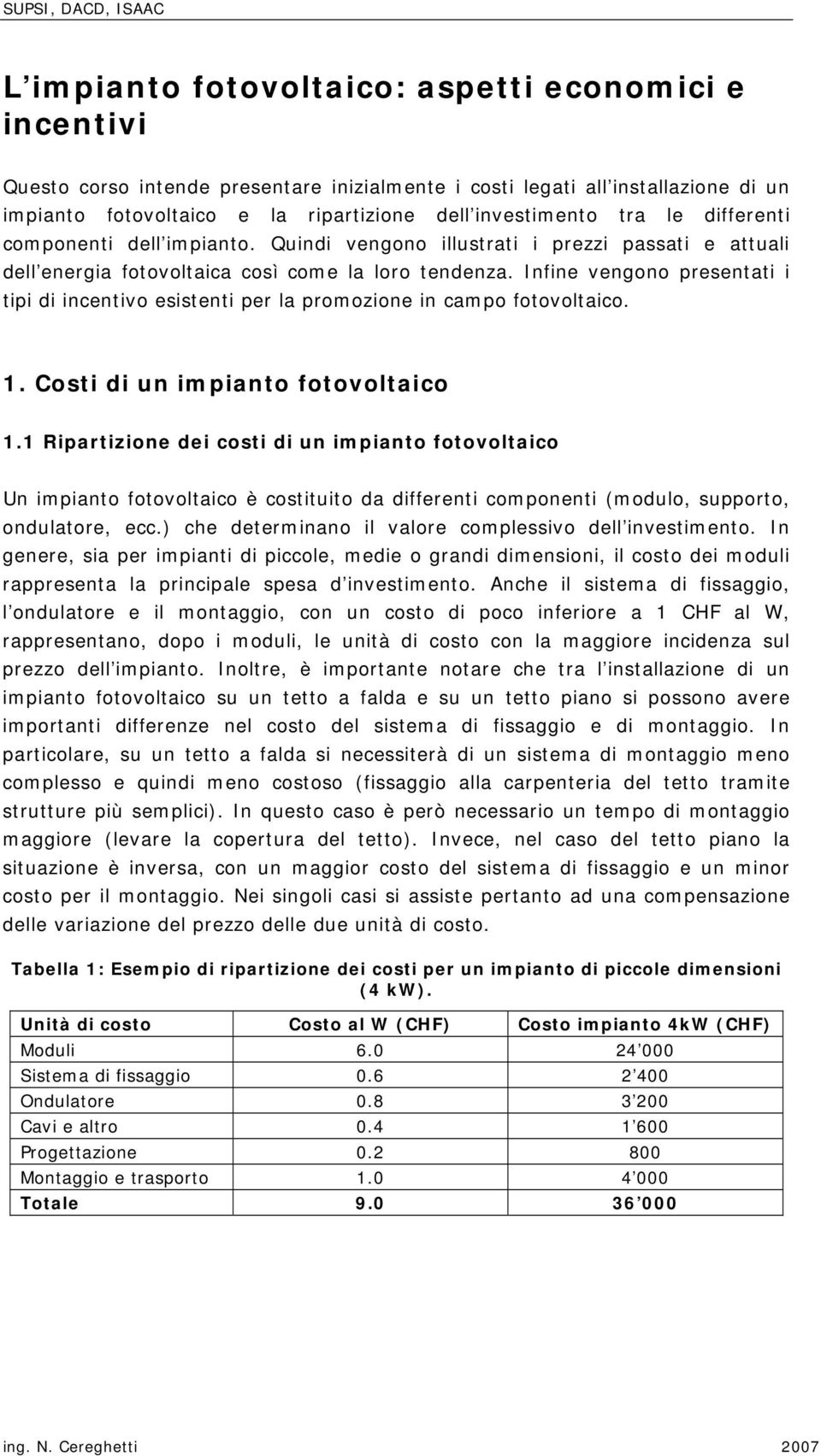 Infine vengono presentati i tipi di incentivo esistenti per la promozione in campo fotovoltaico. 1. Costi di un impianto fotovoltaico 1.