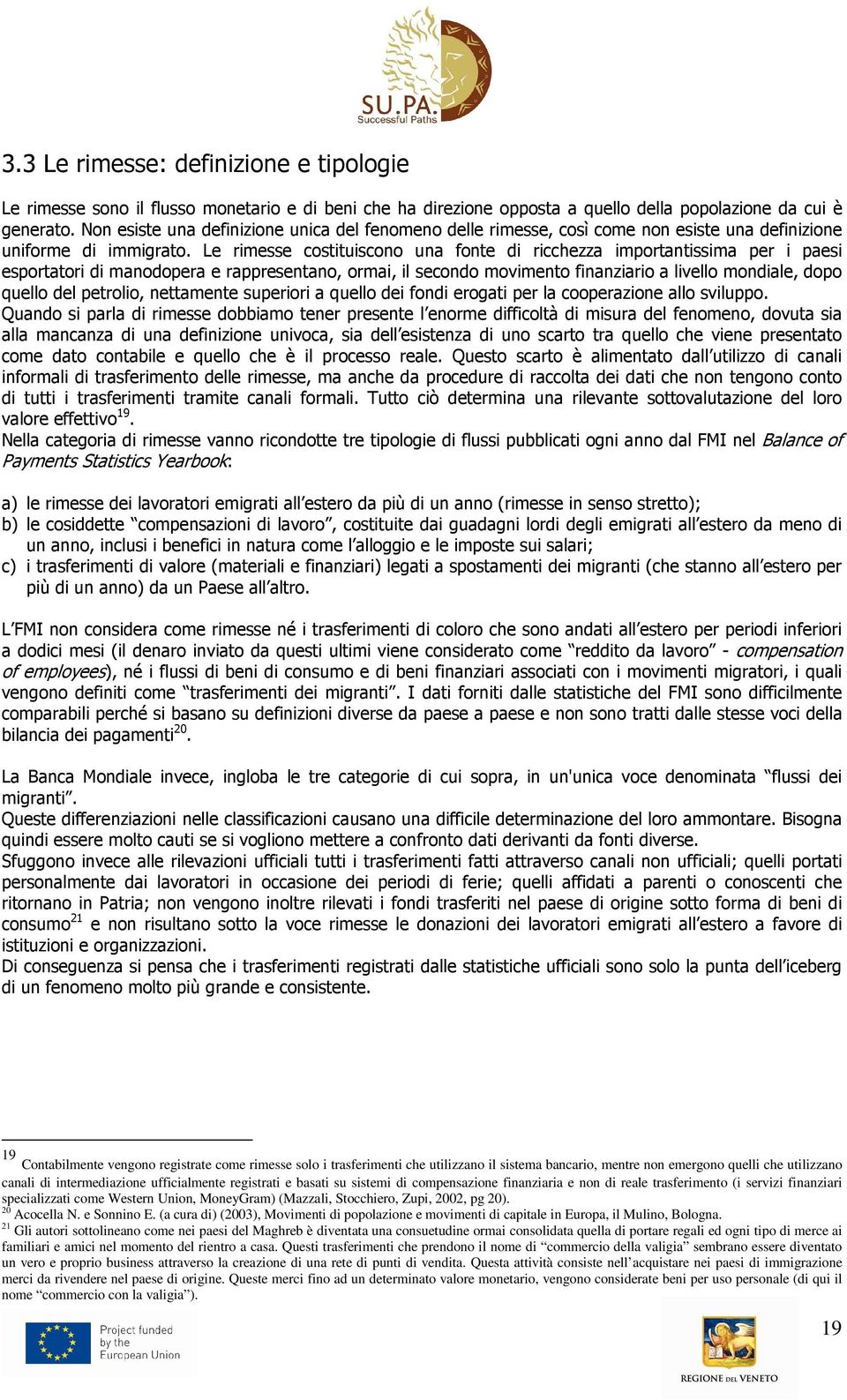 Le rimesse costituiscono una fonte di ricchezza importantissima per i paesi esportatori di manodopera e rappresentano, ormai, il secondo movimento finanziario a livello mondiale, dopo quello del