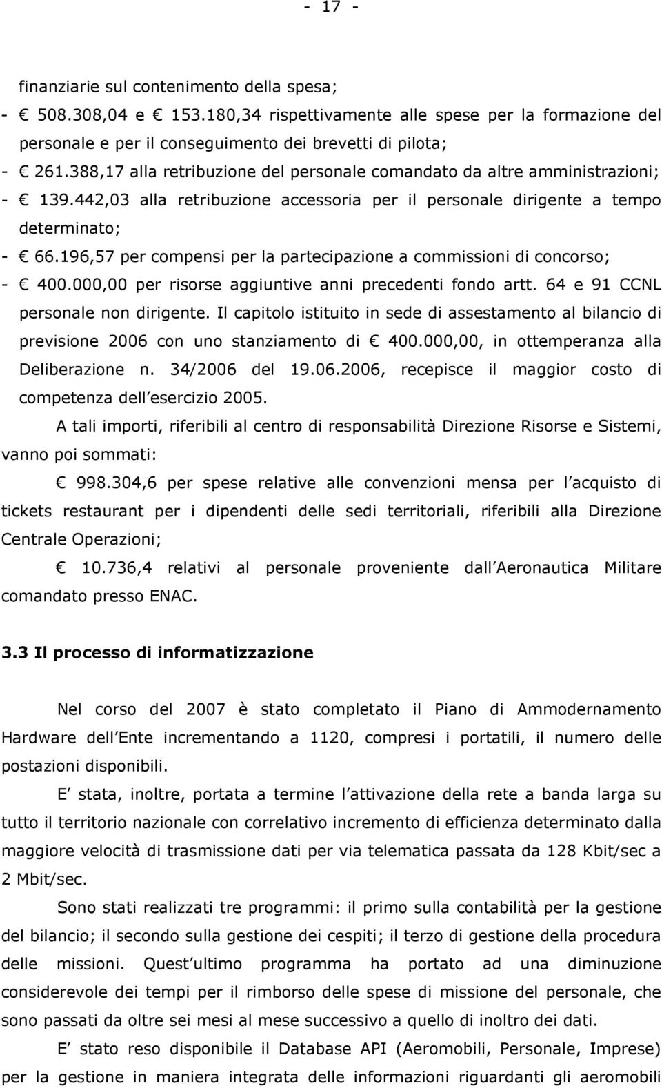 196,57 per compensi per la partecipazione a commissioni di concorso; - 400.000,00 per risorse aggiuntive anni precedenti fondo artt. 64 e 91 CCNL personale non dirigente.