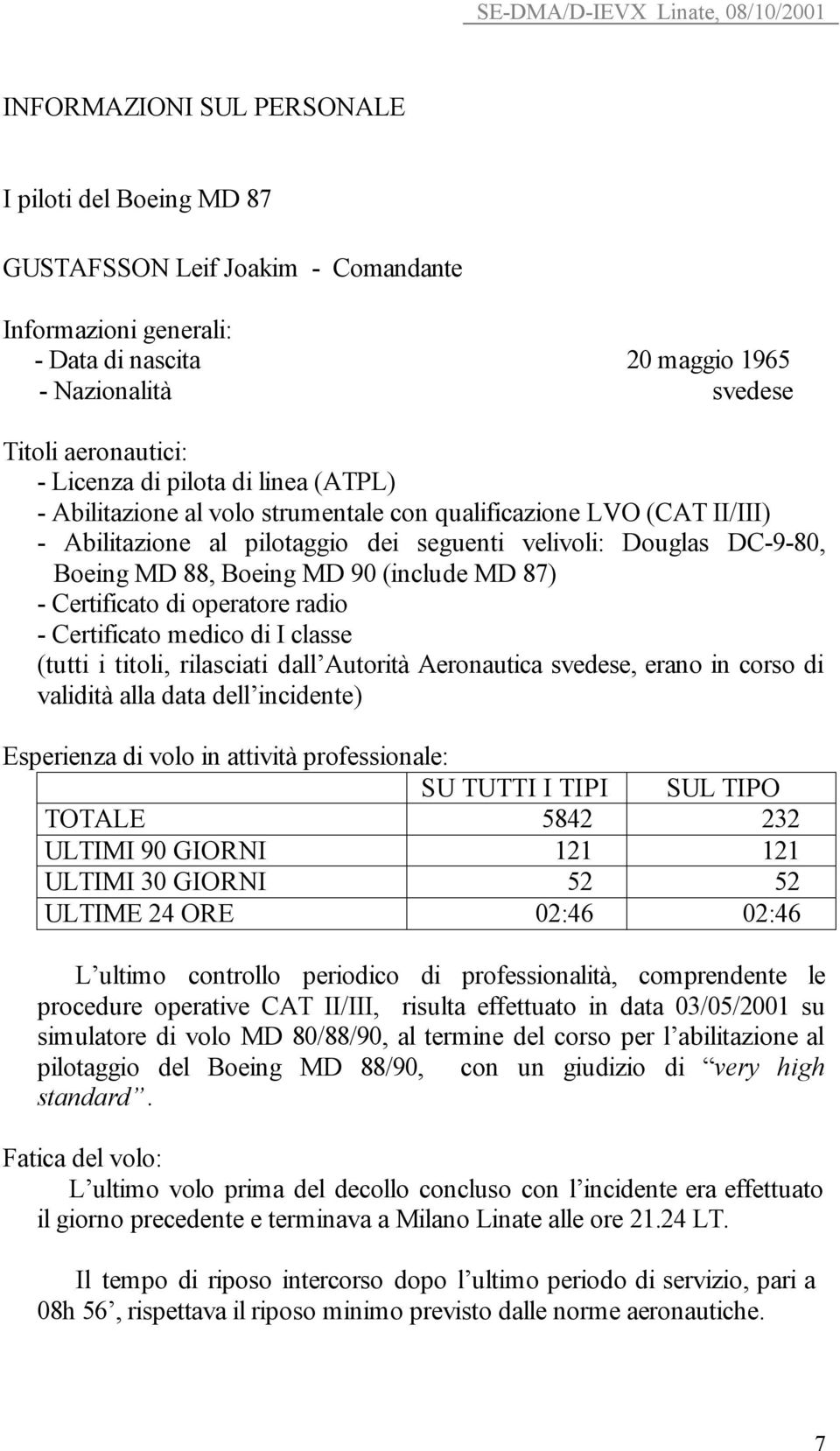 MD 87) - Certificato di operatore radio - Certificato medico di I classe (tutti i titoli, rilasciati dall Autorità Aeronautica svedese, erano in corso di validità alla data dell incidente) Esperienza