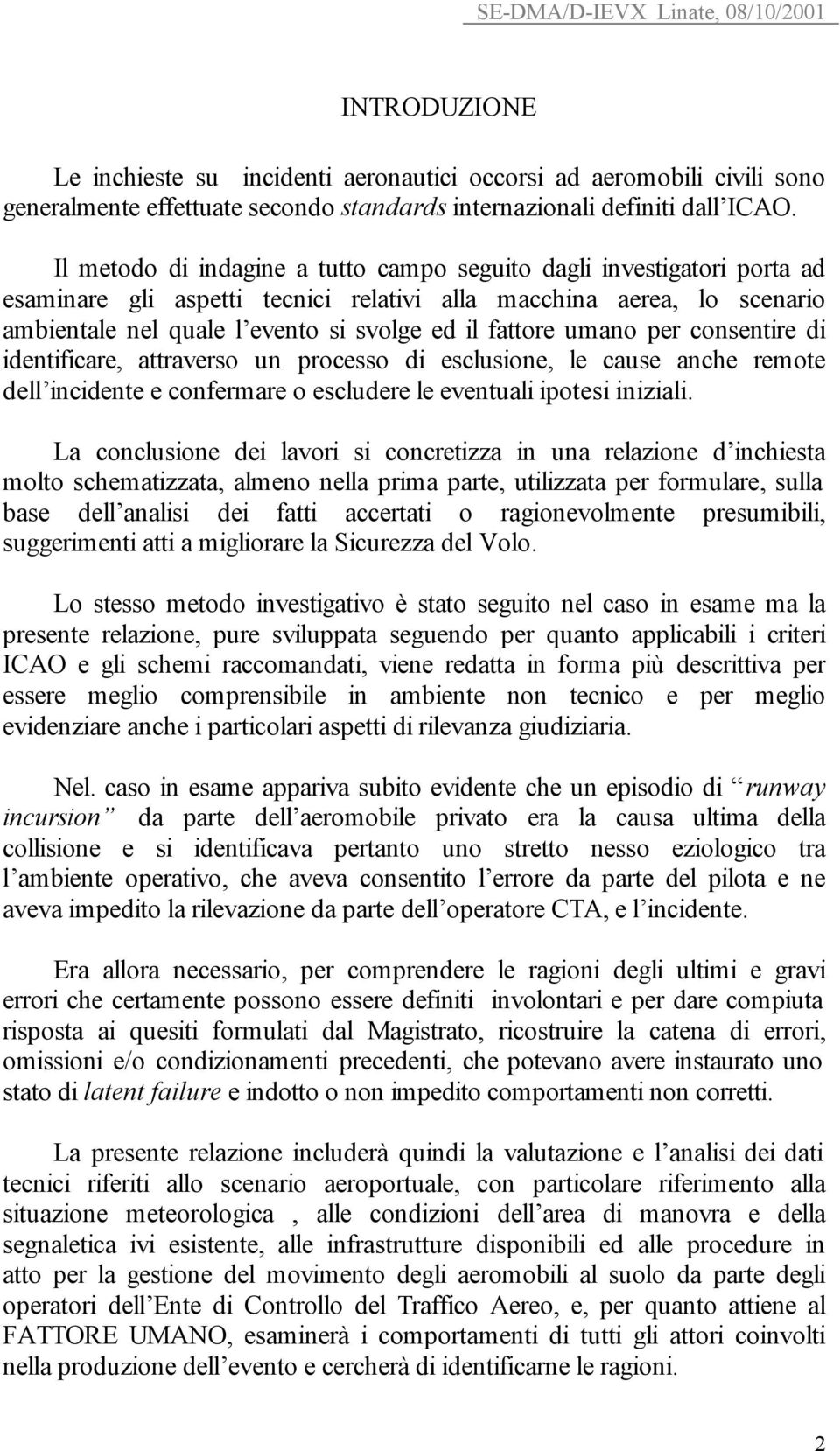 umano per consentire di identificare, attraverso un processo di esclusione, le cause anche remote dell incidente e confermare o escludere le eventuali ipotesi iniziali.