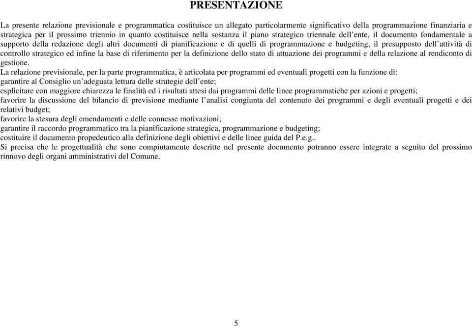 budgeting, il presupposto dell attività di controllo strategico ed infine la base di riferimento per la definizione dello stato di attuazione dei programmi e della relazione al rendiconto di gestione.