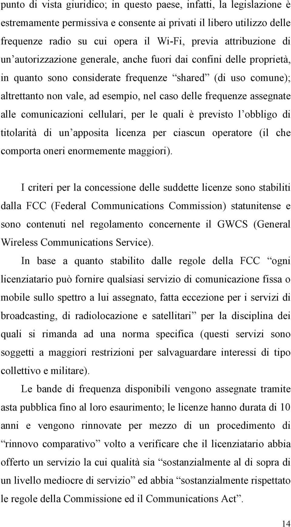 assegnate alle comunicazioni cellulari, per le quali è previsto l obbligo di titolarità di un apposita licenza per ciascun operatore (il che comporta oneri enormemente maggiori).