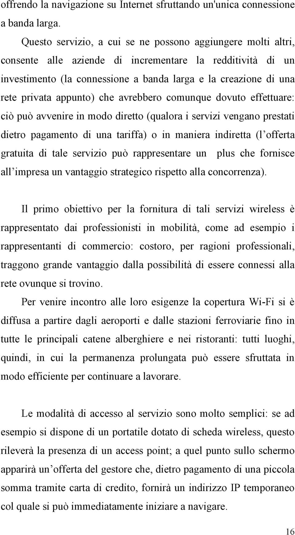 appunto) che avrebbero comunque dovuto effettuare: ciò può avvenire in modo diretto (qualora i servizi vengano prestati dietro pagamento di una tariffa) o in maniera indiretta (l offerta gratuita di