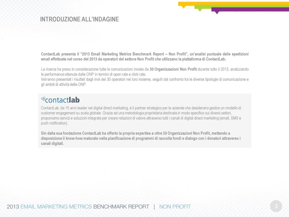 La ricerca ha preso in considerazione tutte le comunicazioni inviate da 30 Organizzazioni Non Profit durante tutto il 2013, analizzando le performance ottenute dalle ONP in termini di open rate e