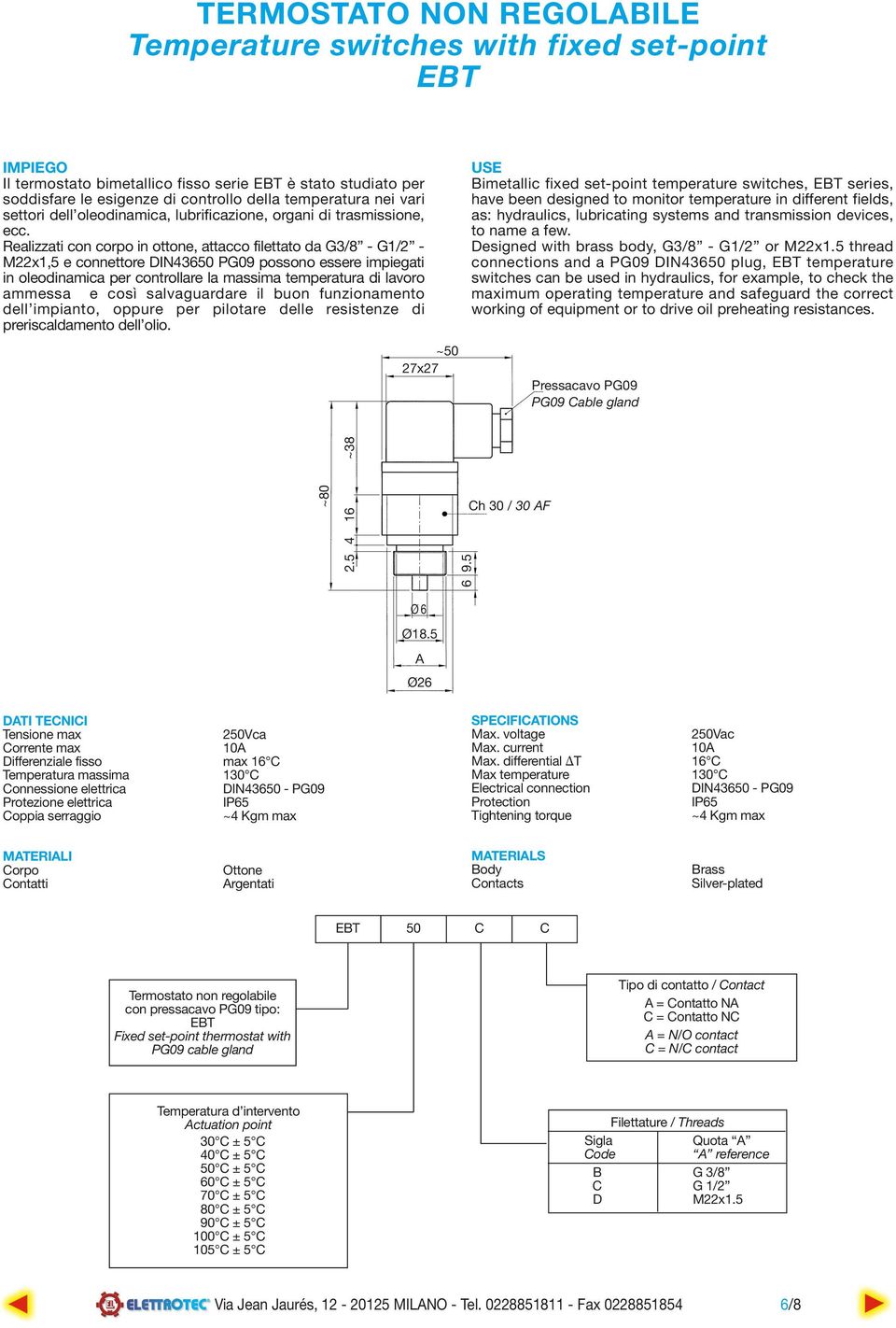 Realizzati con corpo in ottone, attacco filettato da G3/8 - G1/2 - M22x1,5 e connettore DIN43650 PG09 possono essere impiegati in oleodinamica per controllare la massima temperatura di lavoro ammessa