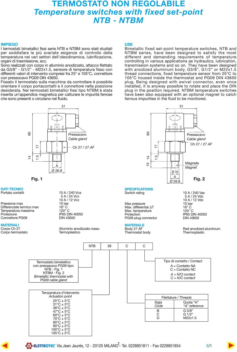 5, sensore di temperatura fisso con differenti valori di intervento compresi fra 25 e 105 C, connettore con pressocavo PG09 DIN 43650.