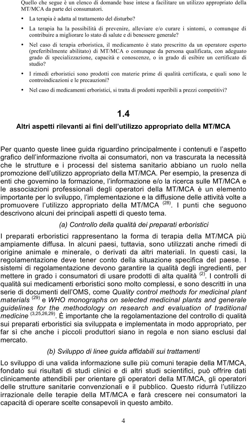 Nel caso di terapia erboristica, il medicamento è stato prescritto da un operatore esperto (preferibilmente abilitato) di MT/MCA o comunque da persona qualificata, con adeguato grado di