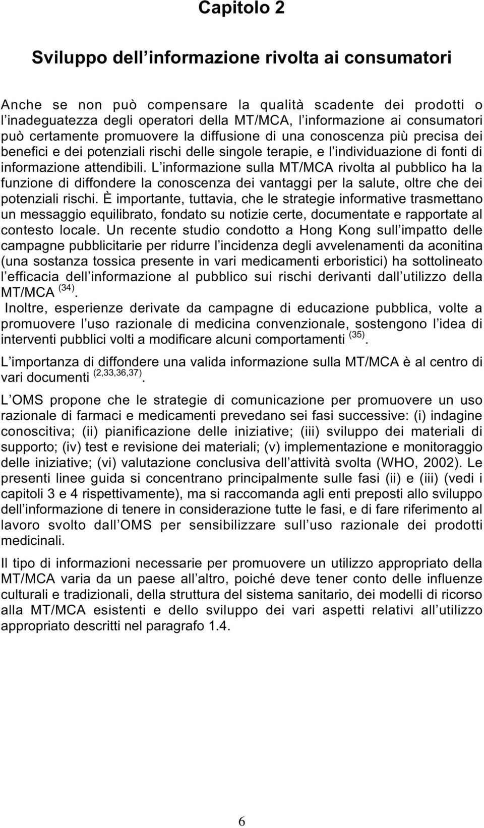 L informazione sulla MT/MCA rivolta al pubblico ha la funzione di diffondere la conoscenza dei vantaggi per la salute, oltre che dei potenziali rischi.