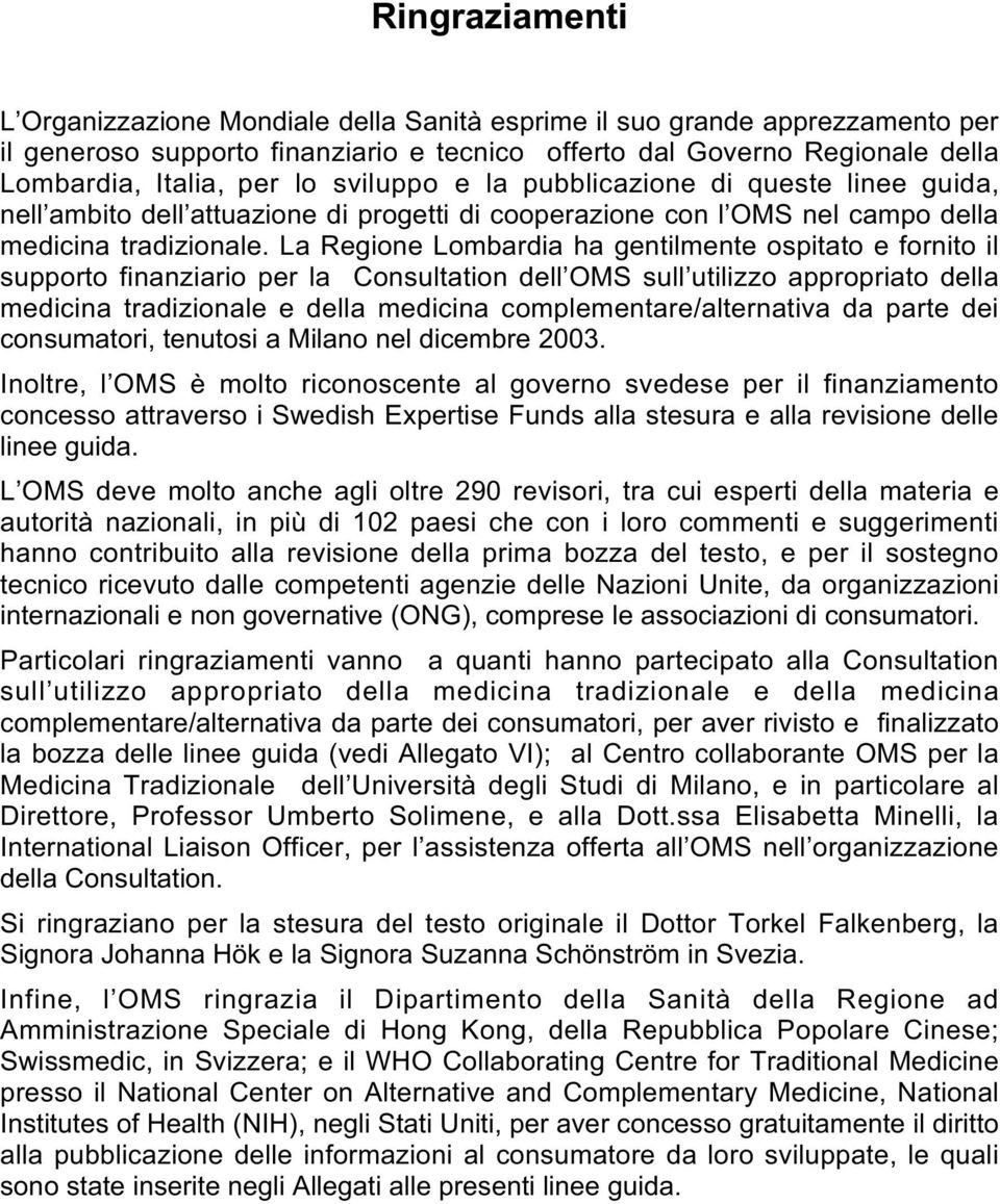 La Regione Lombardia ha gentilmente ospitato e fornito il supporto finanziario per la Consultation dell OMS sull utilizzo appropriato della medicina tradizionale e della medicina