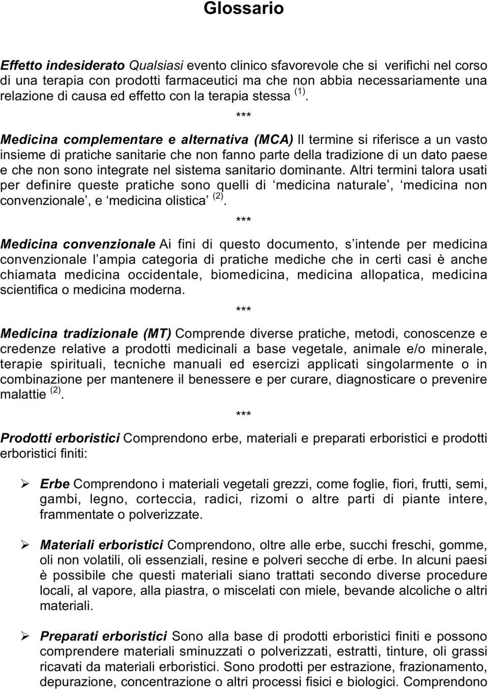 *** Medicina complementare e alternativa (MCA) Il termine si riferisce a un vasto insieme di pratiche sanitarie che non fanno parte della tradizione di un dato paese e che non sono integrate nel