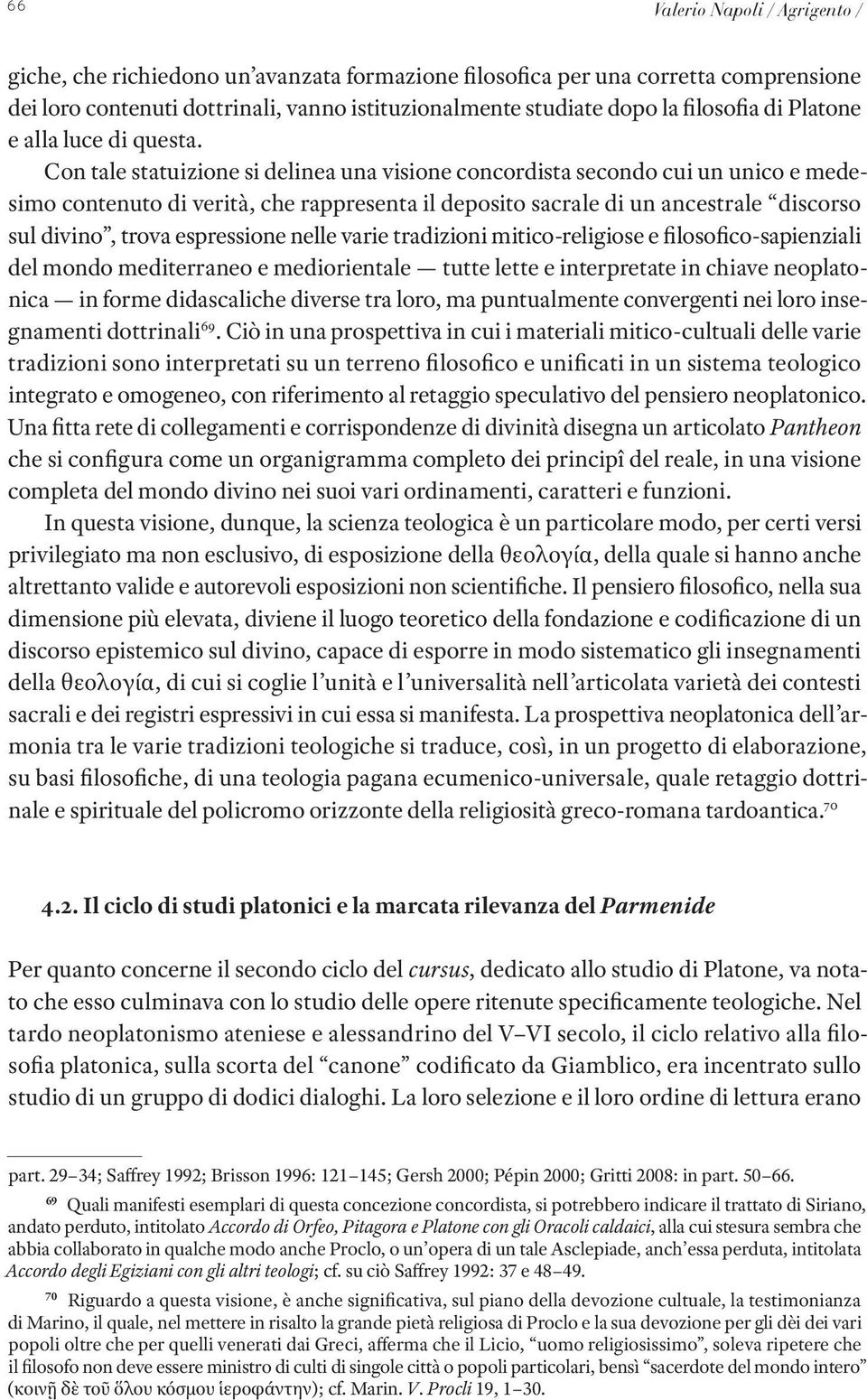 Con tale statuizione si delinea una visione concordista secondo cui un unico e medesimo contenuto di verità, che rappresenta il deposito sacrale di un ancestrale discorso sul divino, trova