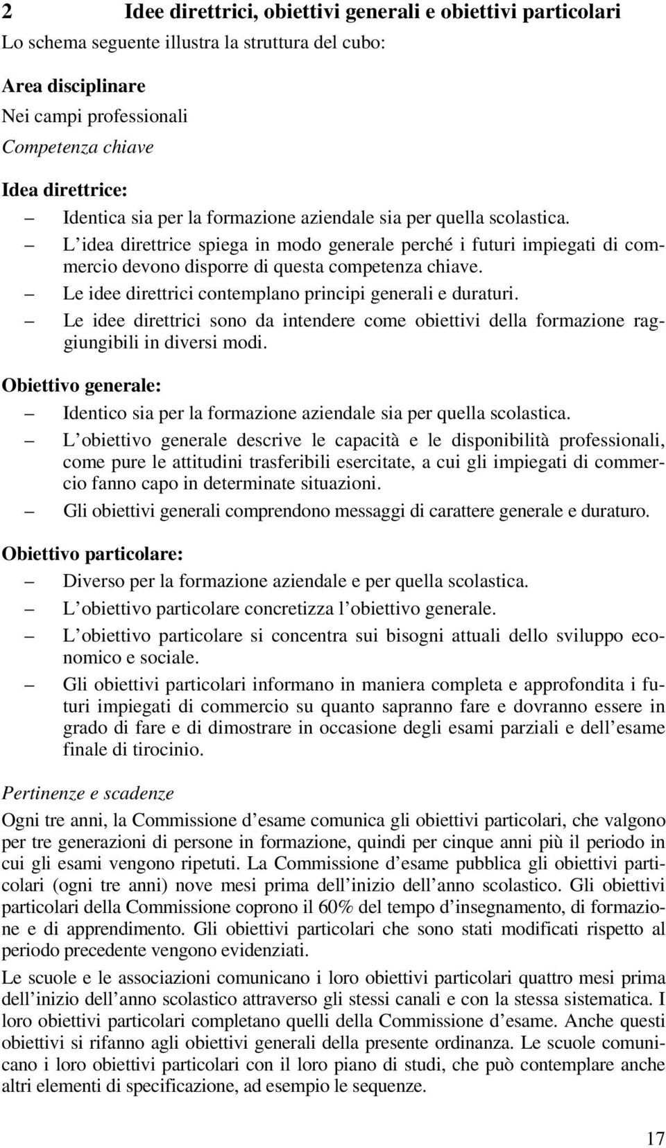 Le idee direttrici contemplano principi generali e duraturi. Le idee direttrici sono da intendere come obiettivi della formazione raggiungibili in diversi modi.