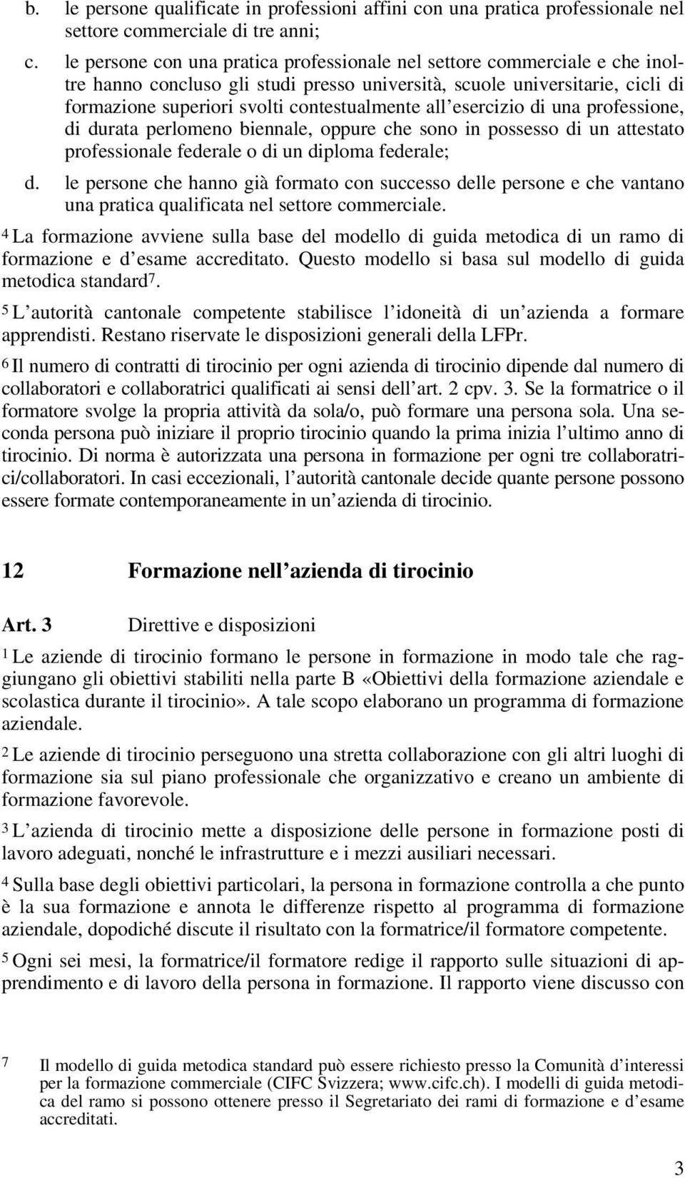 all esercizio di una professione, di durata perlomeno biennale, oppure che sono in possesso di un attestato professionale federale o di un diploma federale; d.