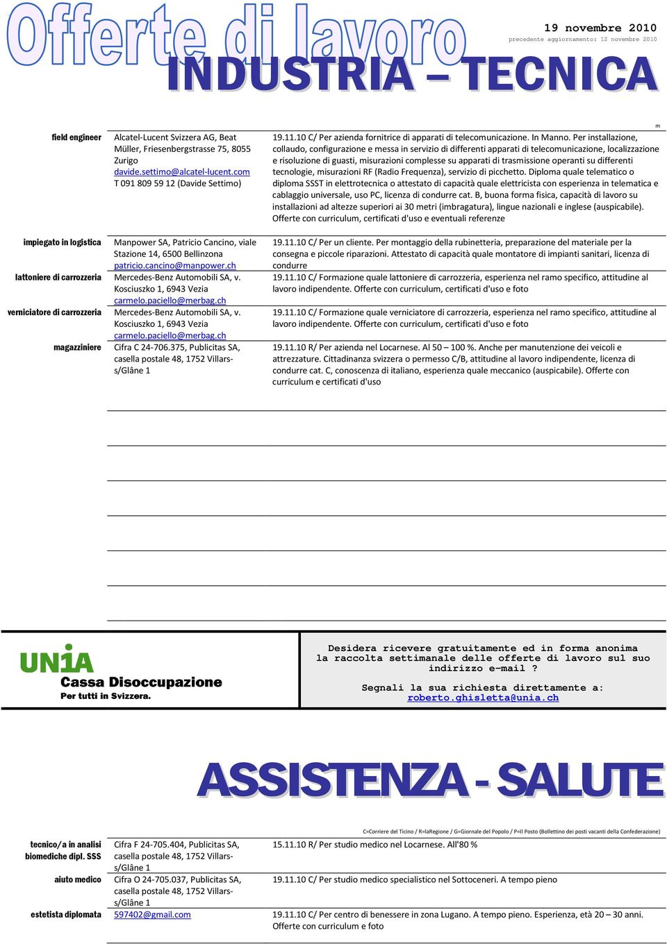 Per installazione, collaudo, configurazione e messa in servizio di differenti apparati di telecomunicazione, localizzazione e risoluzione di guasti, misurazioni complesse su apparati di trasmissione