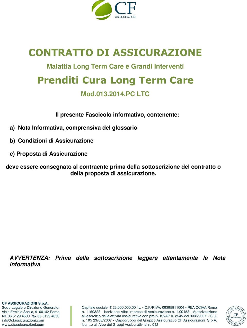 di Assicurazione c) Proposta di Assicurazione deve essere consegnato al contraente prima della sottoscrizione del