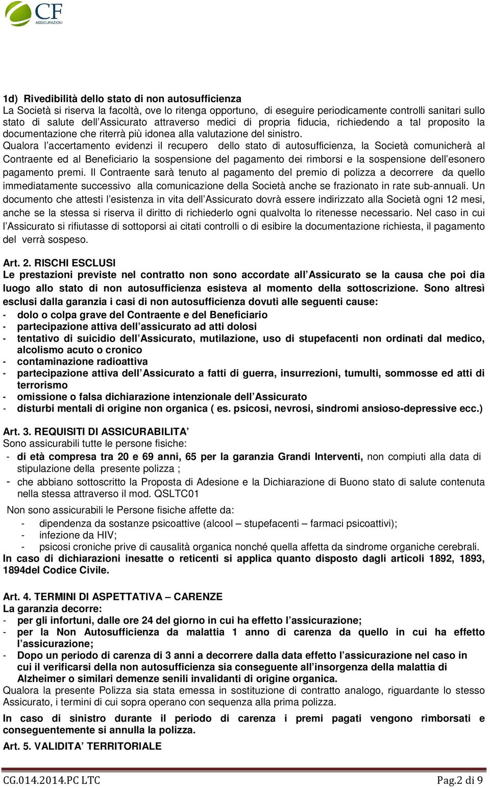 Qualora l accertamento evidenzi il recupero dello stato di autosufficienza, la Società comunicherà al Contraente ed al Beneficiario la sospensione del pagamento dei rimborsi e la sospensione dell