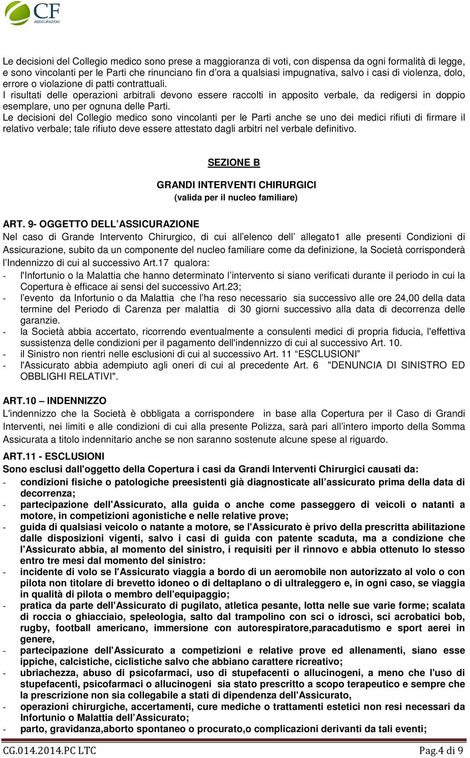 I risultati delle operazioni arbitrali devono essere raccolti in apposito verbale, da redigersi in doppio esemplare, uno per ognuna delle Parti.