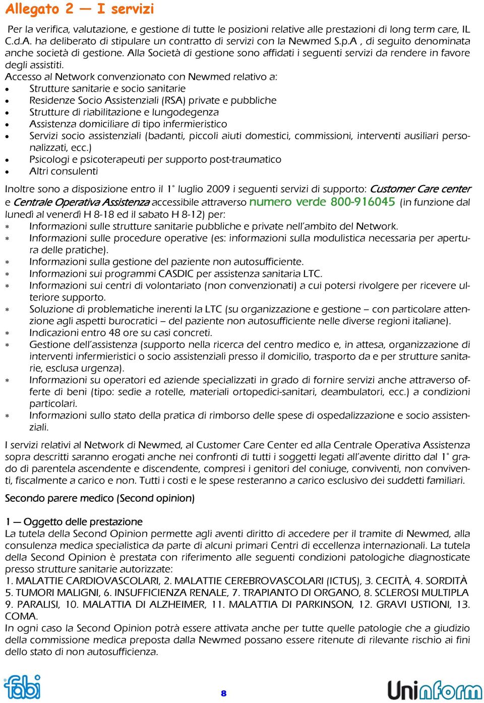 Accesso al Network convenzionato con Newmed relativo a: Strutture sanitarie e socio sanitarie Residenze Socio Assistenziali (RSA) private e pubbliche Strutture di riabilitazione e lungodegenza