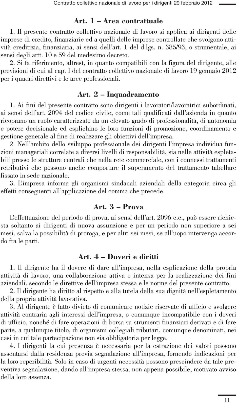 ai sensi dell art. 1 del d.lgs. n. 385/93, o strumentale, ai sensi degli artt. 10 e 59 del medesimo decreto. 2.