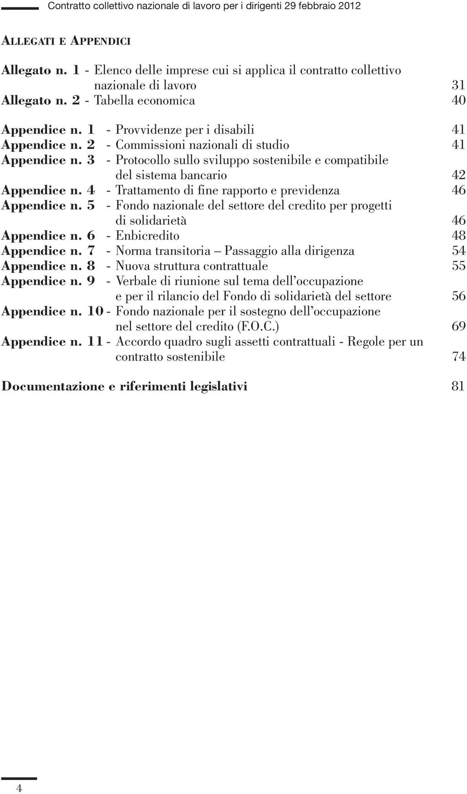 4 - Trattamento di fine rapporto e previdenza 46 Appendice n. 5 - Fondo nazionale del settore del credito per progetti di solidarietà 46 Appendice n. 6 - Enbicredito 48 Appendice n.