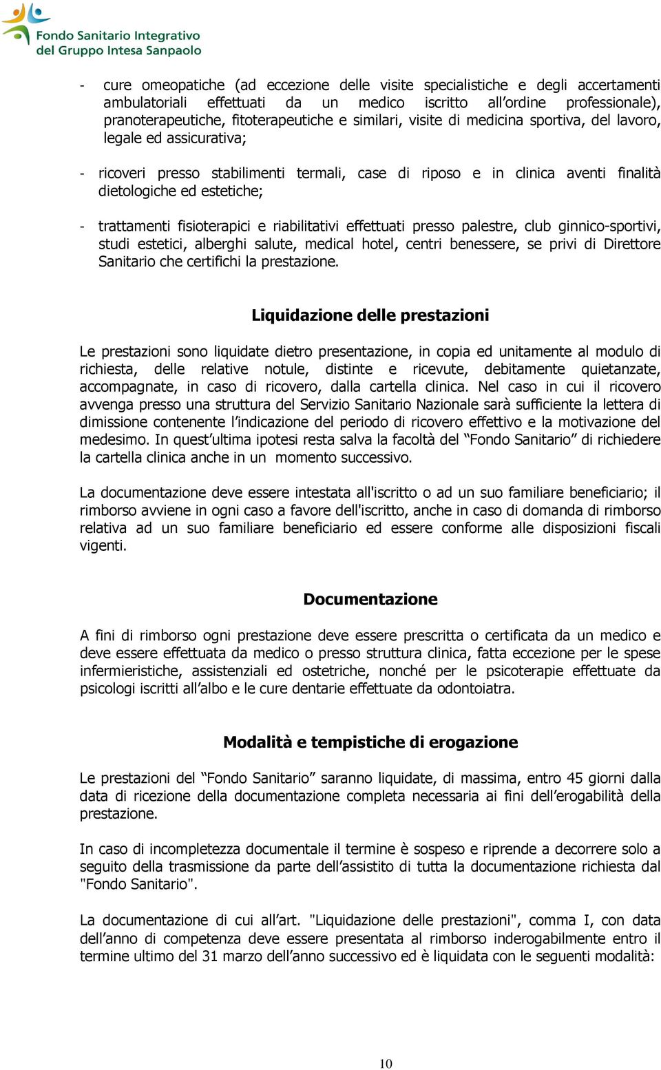 fisioterapici e riabilitativi effettuati presso palestre, club ginnico-sportivi, studi estetici, alberghi salute, medical hotel, centri benessere, se privi di Direttore Sanitario che certifichi la