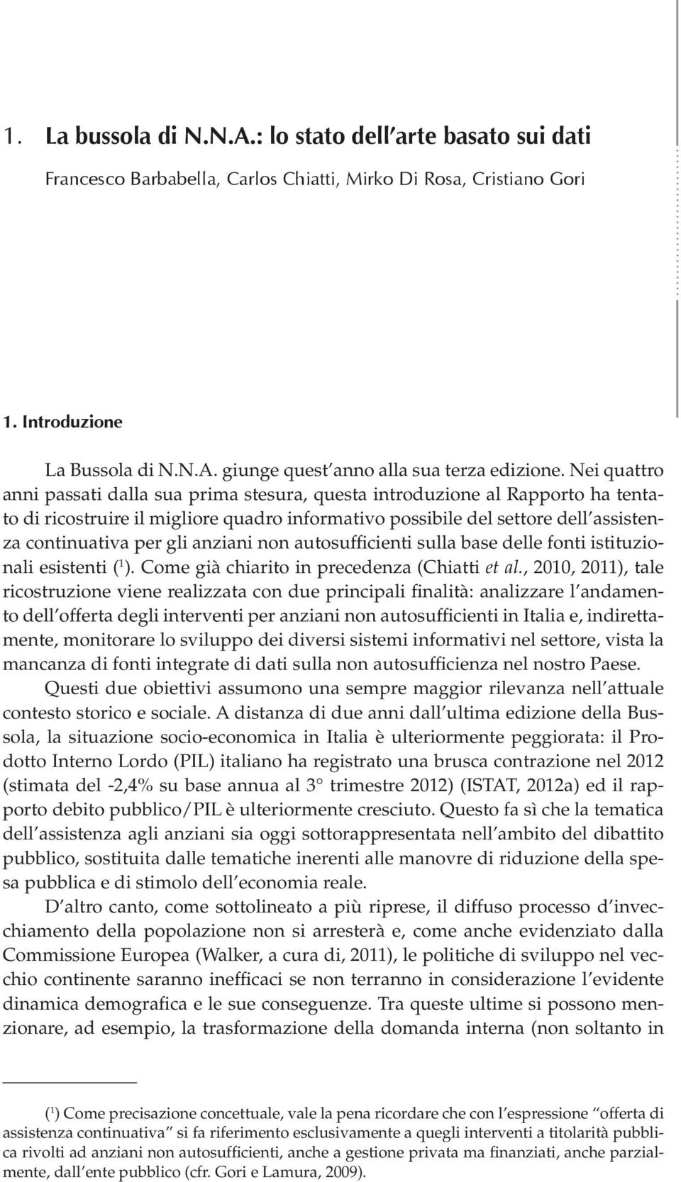 anziani non autosufficienti sulla base delle fonti istituzionali esistenti ( 1 ). Come già chiarito in precedenza (Chiatti et al.