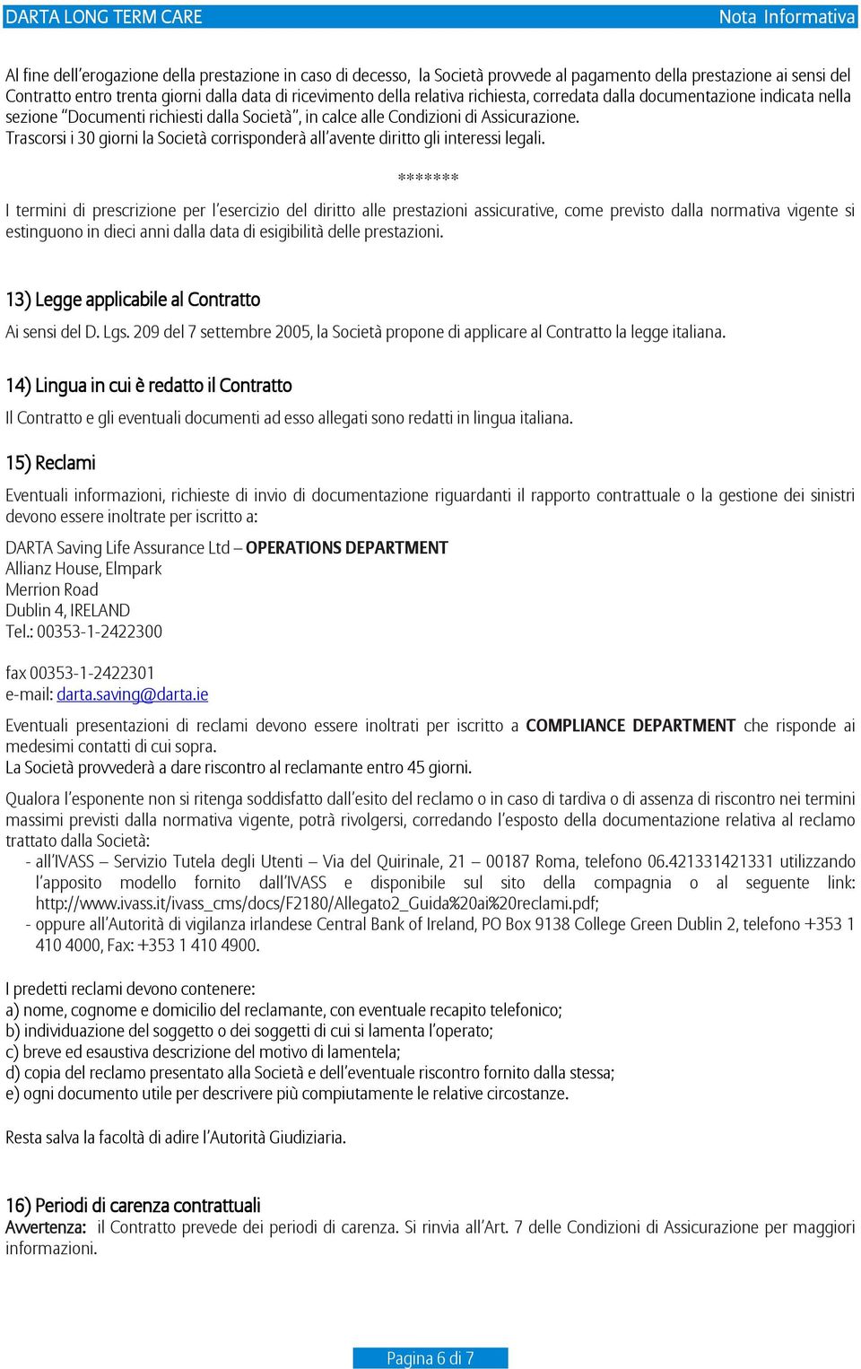 Trascorsi i 30 giorni la Società corrisponderà all avente diritto gli interessi legali.