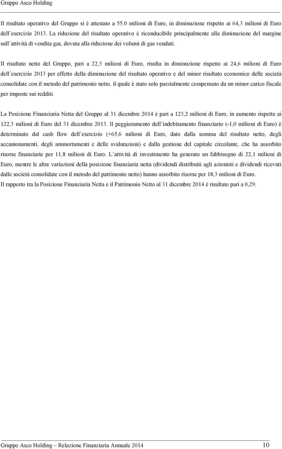 Il risultato netto del Gruppo, pari a 22,3 milioni di Euro, risulta in diminuzione rispetto ai 24,6 milioni di Euro dell esercizio 2013 per effetto della diminuzione del risultato operativo e del