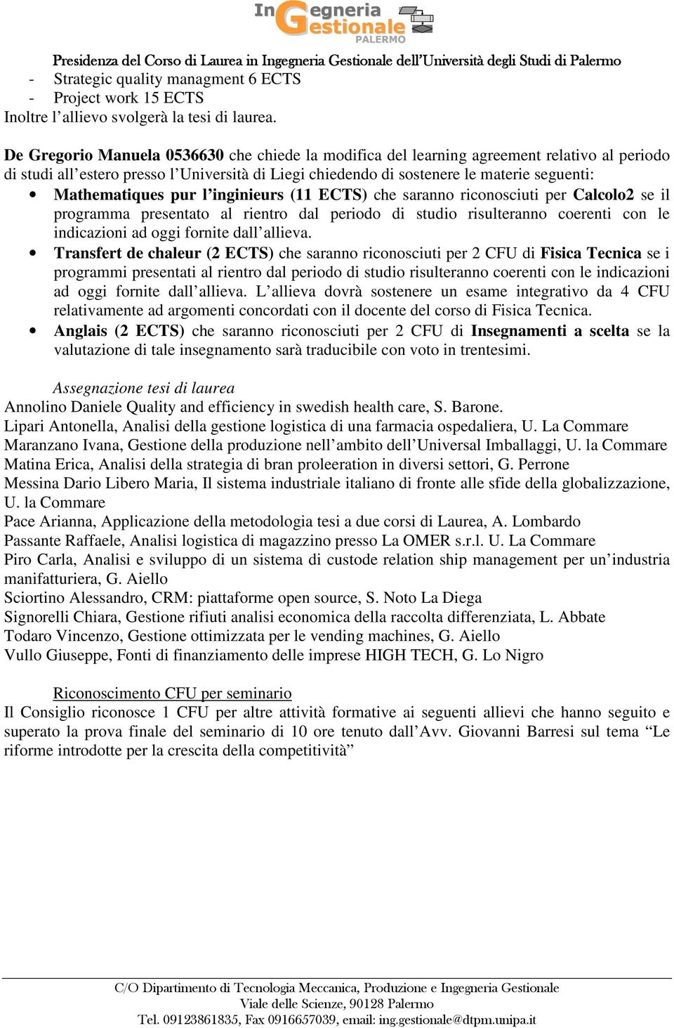 Mathematiques pur l inginieurs (11 ECTS) che saranno riconosciuti per Calcolo2 se il programma presentato al rientro dal periodo di studio risulteranno coerenti con le indicazioni ad oggi fornite