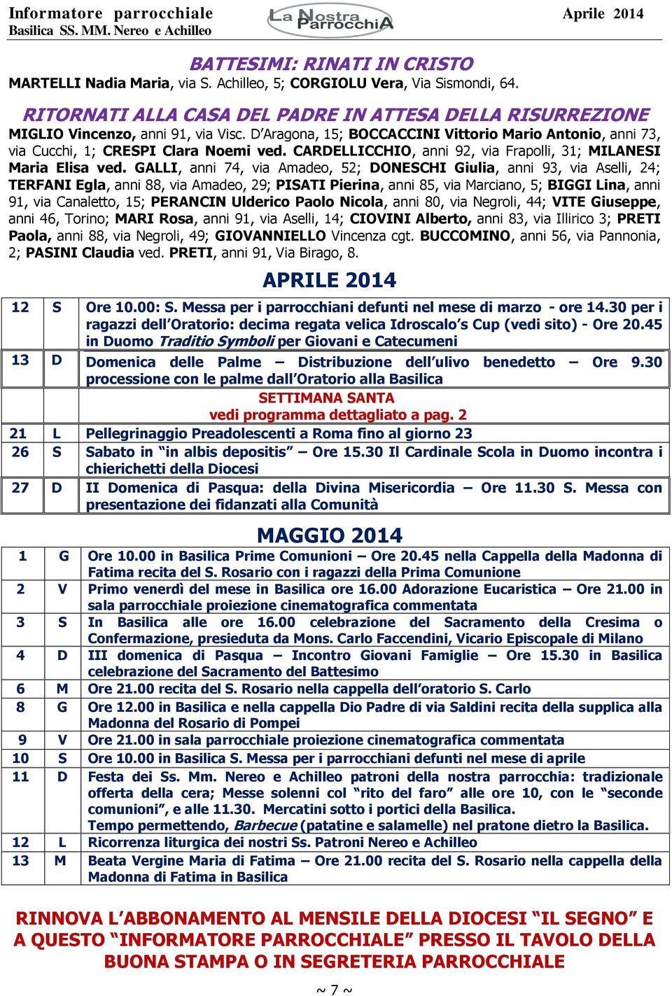 GALLI, anni 74, via Amadeo, 52; DONESCHI Giulia, anni 93, via Aselli, 24; TERFANI Egla, anni 88, via Amadeo, 29; PISATI Pierina, anni 85, via Marciano, 5; BIGGI Lina, anni 91, via Canaletto, 15;