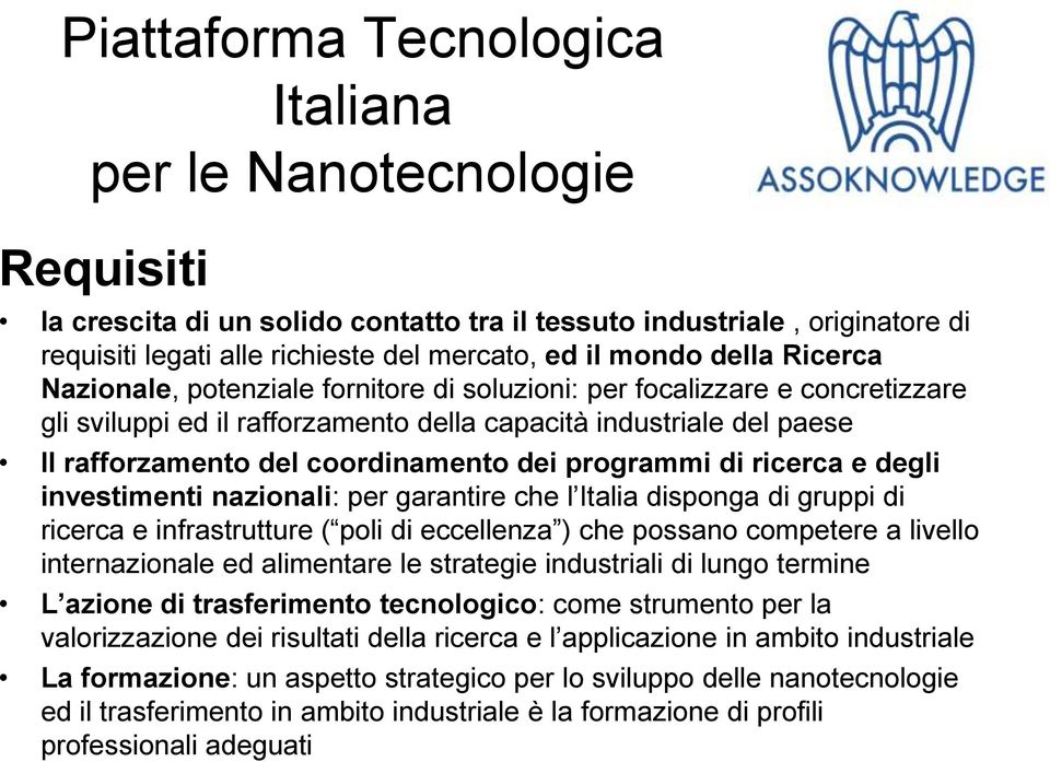 dei programmi di ricerca e degli investimenti nazionali: per garantire che l Italia disponga di gruppi di ricerca e infrastrutture ( poli di eccellenza ) che possano competere a livello